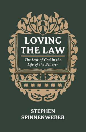 Loving the Law: The Law of God in the Life of the Believer by Stephen Spinnenweber