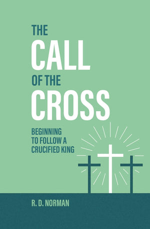 Call of the Cross, The: Beginning to Follow a Crucified King
