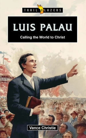 Trailblazers: Luis Palau: Calling the World to Christ