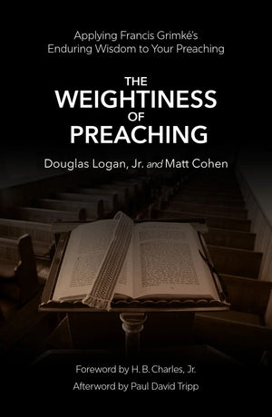Weightiness of Preaching, The: Applying Francis Grimké’s Enduring Wisdom To Your Preaching