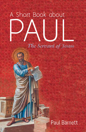Short Book about Paul, A: The Servant of Jesus by Paul W. Barnett
