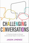 Challenging Conversations: A Practical Guide to Discuss Controversial Topics in the Church by Jason Jimenez