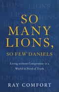 So Many Lions, So Few Daniels: Living without Compromise in a World in Need of Truth