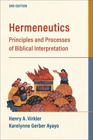 Hermeneutics: Principles and Processes of Biblical Interpretation (3rd Edition) by Henry A. Virkler; Karelynne Gerber Ayayo