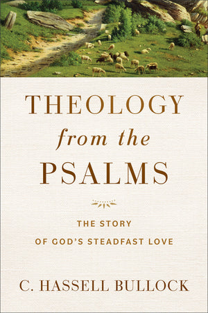 Theology from the Psalms: The Story of God’s Steadfast Love by C. Hassell Bullock