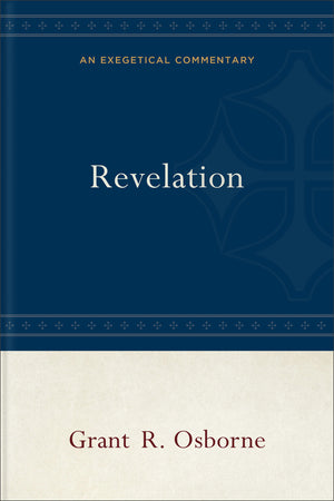 Revelation: An Exegetical Commentary by Grant R. Osborne
