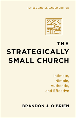 Strategically Small Church, The: Intimate, Nimble, Authentic, and Effective