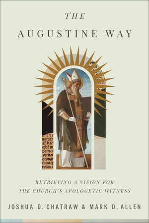 Augustine Way, The: Retrieving a Vision for the Church's Apologetic Witness