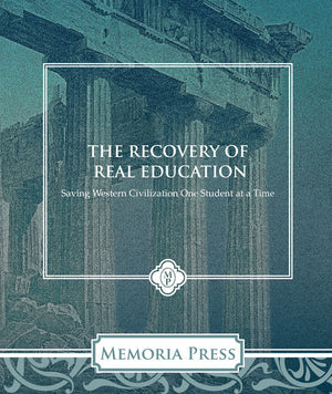 Recovery of Real Education, The: Saving Western Civilization One Student at a Time by Memoria Press
