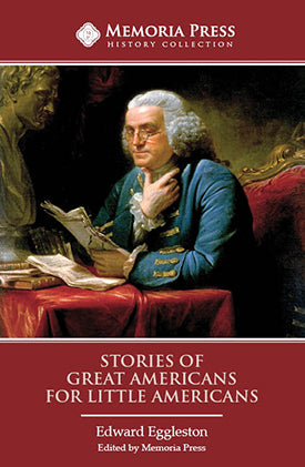Stories of Great Americans for Little Americans, Second Edition by Edward Eggleston (Edited by Memoria Press)