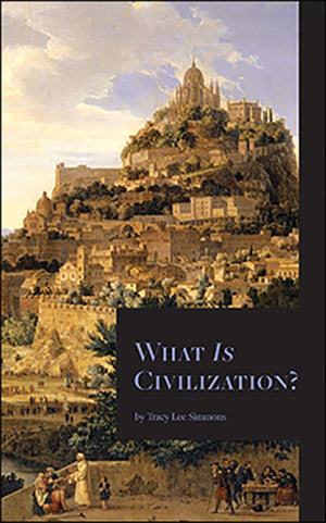 What Is Civilization? by Tracy Lee Simmons