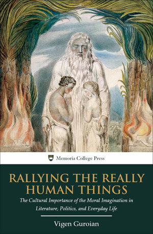 Rallying the Really Human Things: The Cultural Importance of the Moral Imagination in Literature, Politics, and Everyday Life