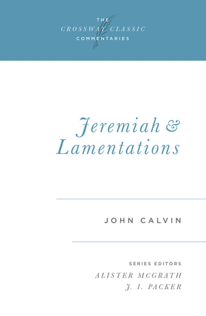 Crossway Classic: Jeremiah and Lamentations by John Calvin - New Cover