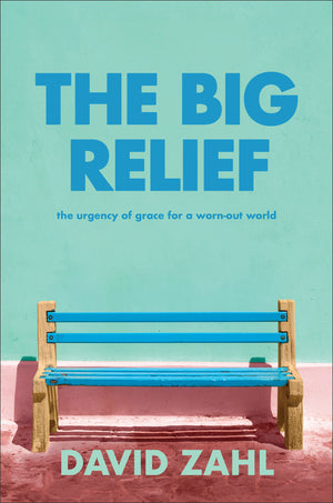 Big Relief, The: The Urgency of Grace for a Worn-Out World