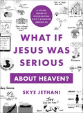 What If Jesus Was Serious about Heaven? by Skye Jethani