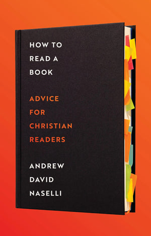 How to Read a Book: Advice for Christian Readers by Andrew David Naselli