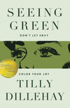 Seeing Green: Don't Let Envy Color Your Joy by Tilly Dillehay
