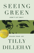 Seeing Green: Don't Let Envy Color Your Joy by Tilly Dillehay
