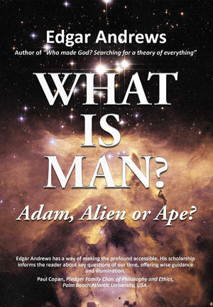 What is Man? Adam, Alien or Ape? by Edgar Andrews