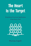 Heart Is the Target, The: Preaching Practical Application from Every Text