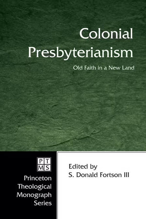 Colonial Presbyterianism: Old Faith in a New Land by S. Donald Fortson III
