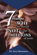 7 Reasons Why We Should Not Accept Millions of Years