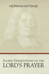 Sacred Dissertations on the Lord's Prayer by Herman Witsius