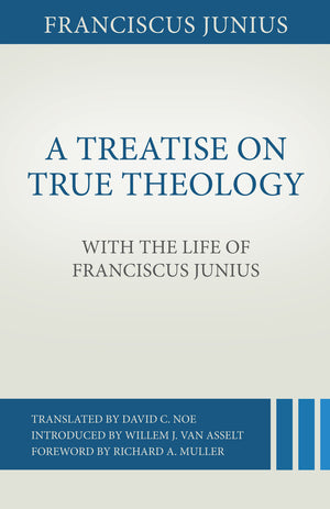 Treatise on True Theology with the Life of Franciscus Junius