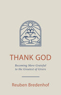 Thank God: Becoming More Grateful to the Greatest of Givers by Reuben Bredenhof