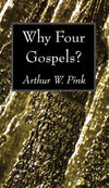 Why Four Gospels? by Arthur W. Pink