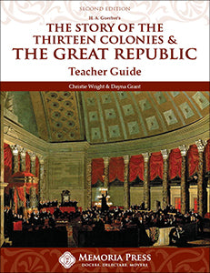Story of the Thirteen Colonies, The & The Great Republic Teacher Guide, Second Edition by Christie Wright; Dayna Grant