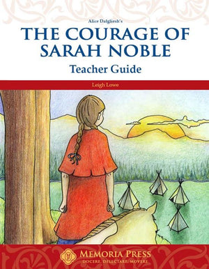 Courage of Sarah Noble, The: Teacher Guide by Leigh Lowe