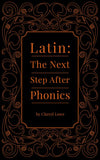 Latin: The Next Step After Phonics by Cheryl Lowe