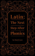 Latin: The Next Step After Phonics by Cheryl Lowe