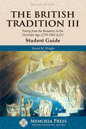 British Tradition III, The: Poetry from the Romantic to the Victorian Age (1785-1901 A.D.) Student Guide, Second Edition by David M. Wright