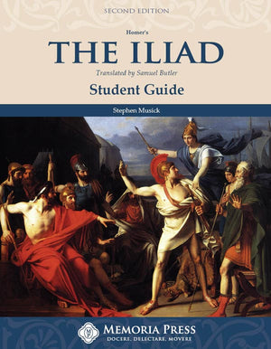 Iliad, The: Student Guide, Second Edition by Stephen Musick