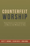 Counterfeit Worship by Kevin Reed; John Knox; Scott Brown
