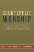 Counterfeit Worship by Kevin Reed; John Knox; Scott Brown
