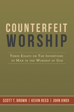 Counterfeit Worship by Kevin Reed; John Knox; Scott Brown
