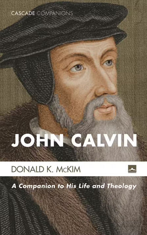 John Calvin: A Companion to His Life and Theology by Donald K. McKim