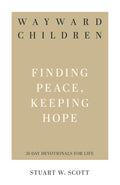 Wayward Children: Finding Peace, Keeping Hope by Stuart W. Scott