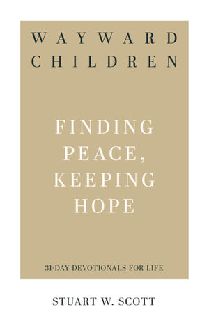 Wayward Children: Finding Peace, Keeping Hope by Stuart W. Scott