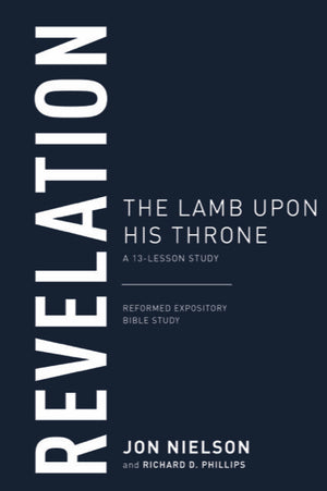 Revelation: The Lamb upon His Throne, A 13-Lesson Study by Jon Nielson; Richard D. Phillips