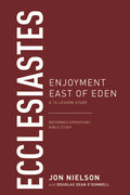 Ecclesiastes: Enjoyment East of Eden, A 13-Lesson Study by Jon Nielson; Douglas Sean O'Donnell