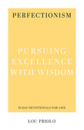 Perfectionism: Pursuing Excellence with Wisdom by Lou Priolo