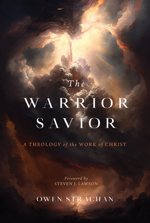 Warrior Savior, The: A Theology of the Work of Christ by Owen Strachan