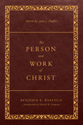 Person and Work of Christ, The (Revised and Enhanced) by Benjamin B. Warfield; John J. Hughes (Editor)