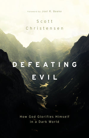 Defeating Evil: How God Glorifies Himself in a Dark World by Scott Christensen