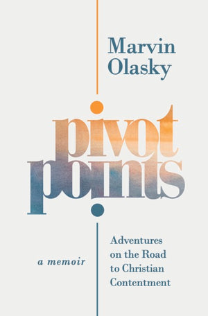 Pivot Points: Adventures on the Road to Christian Contentment, A Memoir by Marvin Olasky