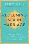 Redeeming Sex in Marriage: How the Gospel Rescues Sex, Transforms Marriage, and Reveals the Glory of God by Scott Mehl